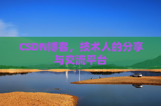 CSDN博客，技术人的分享与交流平台